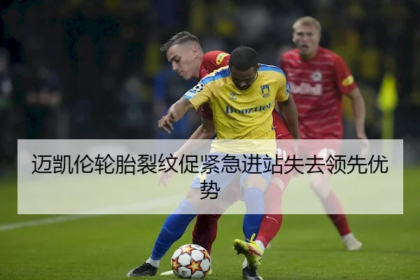 迈凯伦轮胎裂纹促紧急进站失去领先优势